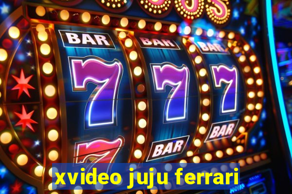 xvideo juju ferrari